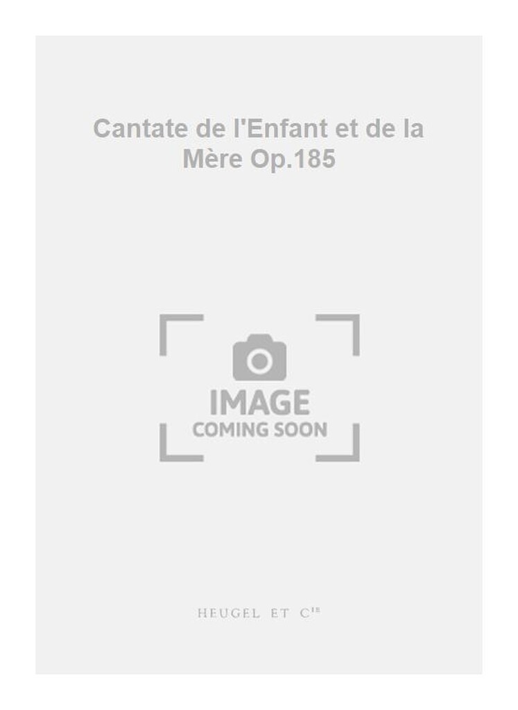 Cantate de lEnfant et de la Mere Op.185